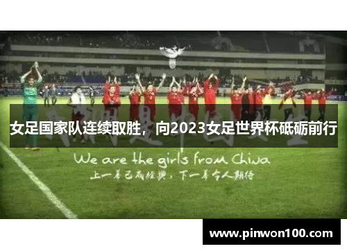 女足国家队连续取胜，向2023女足世界杯砥砺前行