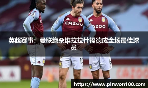 英超赛事：曼联绝杀维拉拉什福德成全场最佳球员