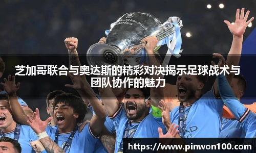 芝加哥联合与奥达斯的精彩对决揭示足球战术与团队协作的魅力