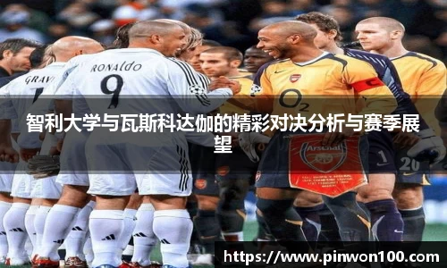 智利大学与瓦斯科达伽的精彩对决分析与赛季展望