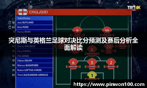 突尼斯与英格兰足球对决比分预测及赛后分析全面解读
