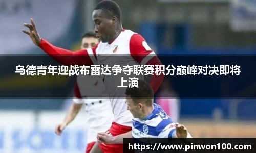 乌德青年迎战布雷达争夺联赛积分巅峰对决即将上演