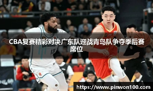 CBA复赛精彩对决广东队迎战青岛队争夺季后赛席位