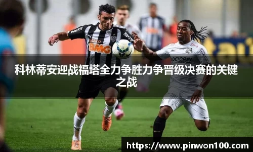 科林蒂安迎战福塔全力争胜力争晋级决赛的关键之战