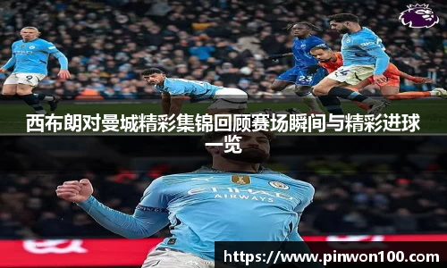 西布朗对曼城精彩集锦回顾赛场瞬间与精彩进球一览