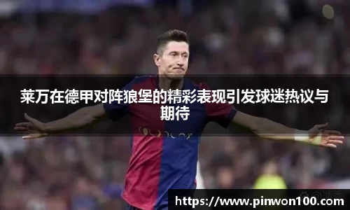 莱万在德甲对阵狼堡的精彩表现引发球迷热议与期待