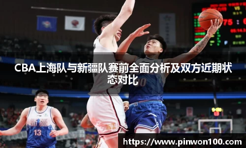 CBA上海队与新疆队赛前全面分析及双方近期状态对比