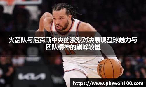 火箭队与尼克斯中央的激烈对决展现篮球魅力与团队精神的巅峰较量