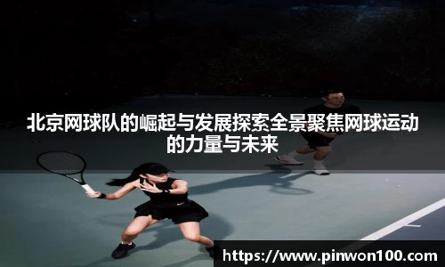 北京网球队的崛起与发展探索全景聚焦网球运动的力量与未来