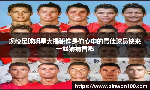 现役足球明星大揭秘谁是你心中的最佳球员快来一起猜猜看吧